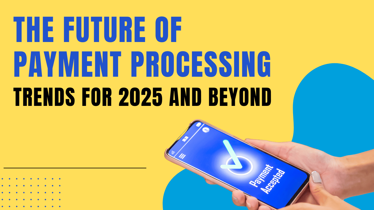The Future of Payment Processing: Trends for 2025 and Beyond